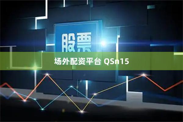 场外配资平台 QSn15
