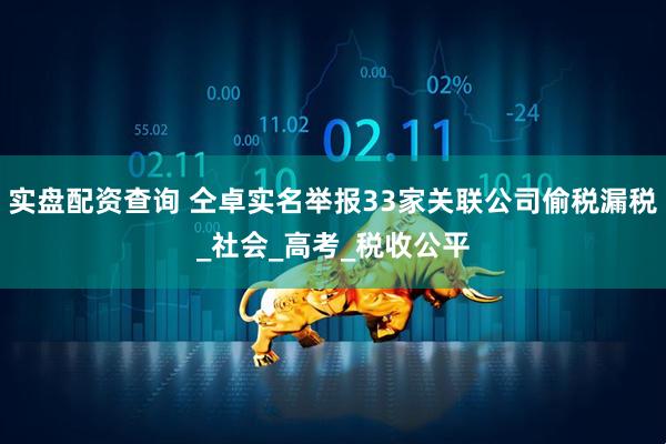 实盘配资查询 仝卓实名举报33家关联公司偷税漏税_社会_高考_税收公平